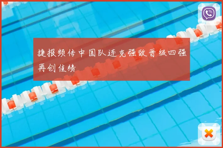 捷报频传中国队连克强敌晋级四强再创佳绩
