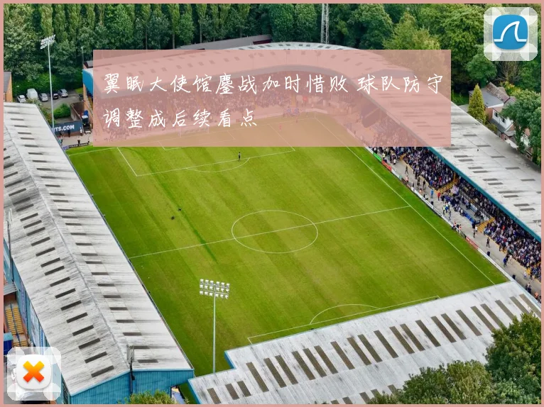 翼眠大使馆鏖战加时惜败 球队防守调整成后续看点