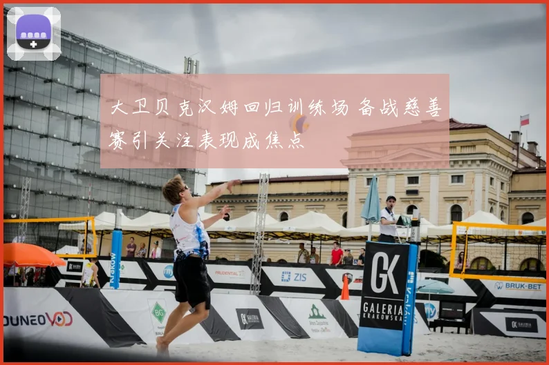 大卫贝克汉姆回归训练场 备战慈善赛引关注表现成焦点