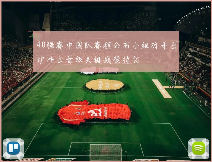 40强赛中国队赛程公布小组对手出炉冲击晋级关键战役待打