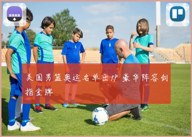 美国男篮奥运名单出炉 豪华阵容剑指金牌