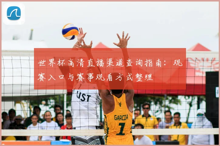 世界杯高清直播渠道查询指南：观赛入口与赛事观看方式整理